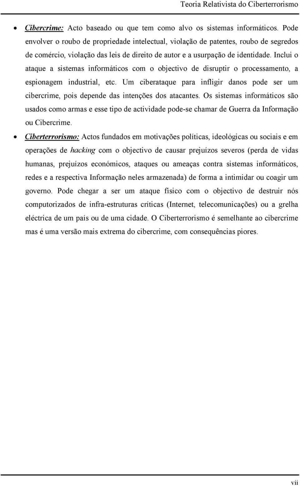 Inclui o ataque a sistemas informáticos com o objectivo de disruptir o processamento, a espionagem industrial, etc.