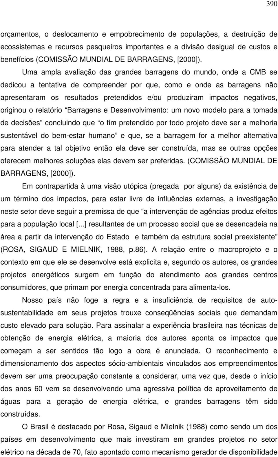 Uma ampla avaliação das grandes barragens do mundo, onde a CMB se dedicou a tentativa de compreender por que, como e onde as barragens não apresentaram os resultados pretendidos e/ou produziram