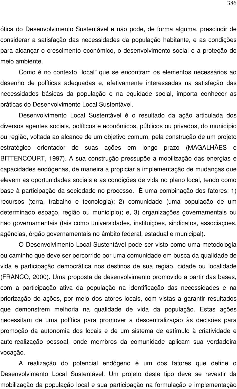 Como é no contexto local que se encontram os elementos necessários ao desenho de políticas adequadas e, efetivamente interessadas na satisfação das necessidades básicas da população e na equidade