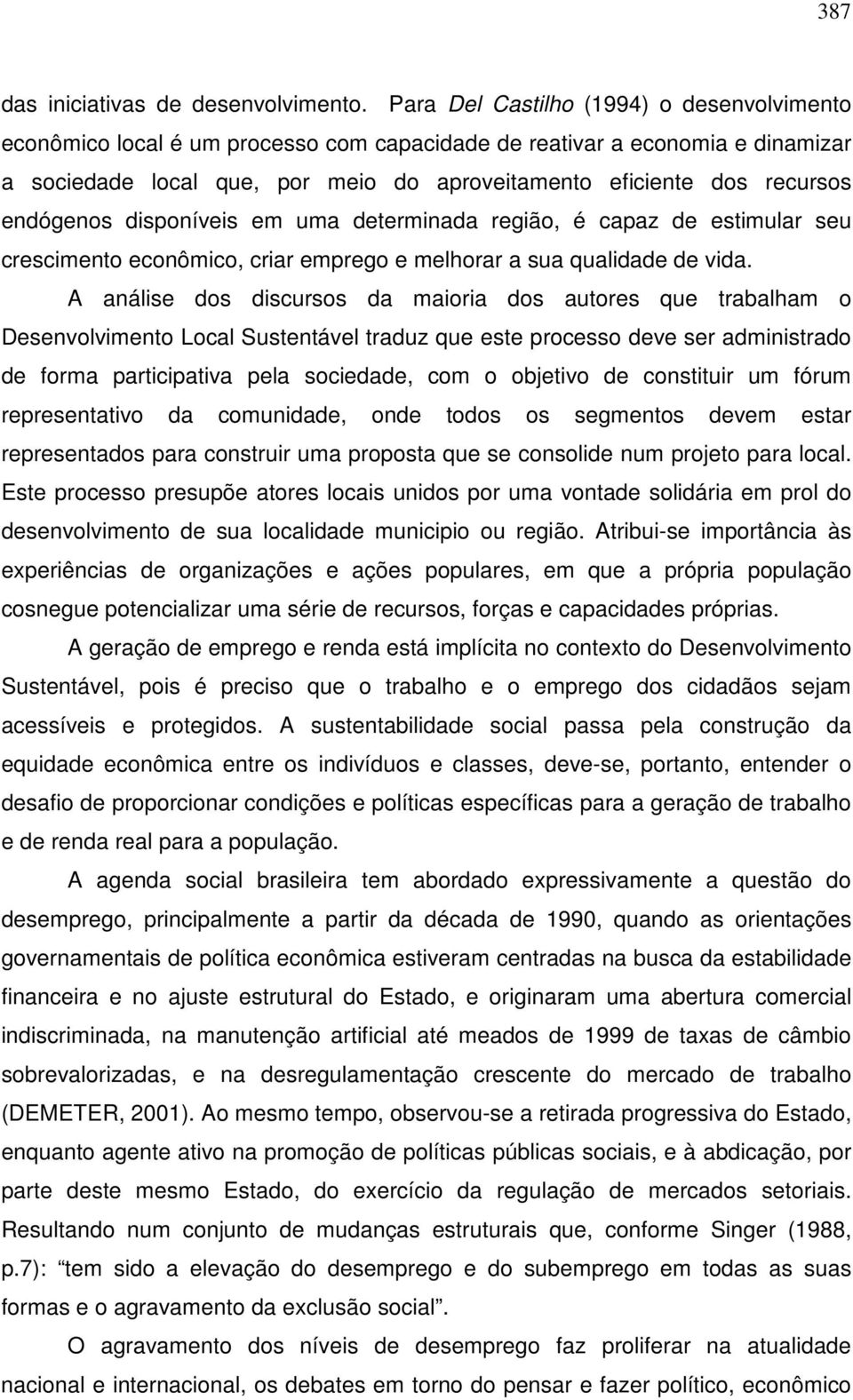 endógenos disponíveis em uma determinada região, é capaz de estimular seu crescimento econômico, criar emprego e melhorar a sua qualidade de vida.