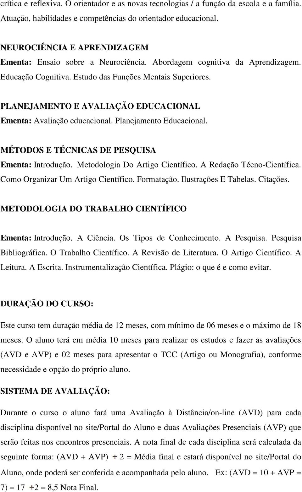 PLANEJAMENTO E AVALIAÇÃO EDUCACIONAL Ementa: Avaliação educacional. Planejamento Educacional. MÉTODOS E TÉCNICAS DE PESQUISA Ementa: Introdução. Metodologia Do Artigo Científico.