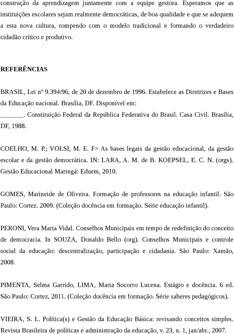 e produtivo. REFERÊNCIAS BRASIL, Lei nº 9.394/96, de 20 de dezembro de 1996. Estabelece as Diretrizes e Bases da Educação nacional. Brasília, DF. Disponível em:.