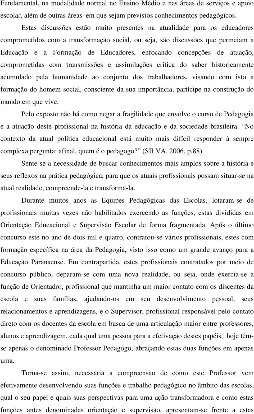 concepções de atuação, comprometidas com transmissões e assimilações critica do saber historicamente acumulado pela humanidade ao conjunto dos trabalhadores, visando com isto a formação do homem