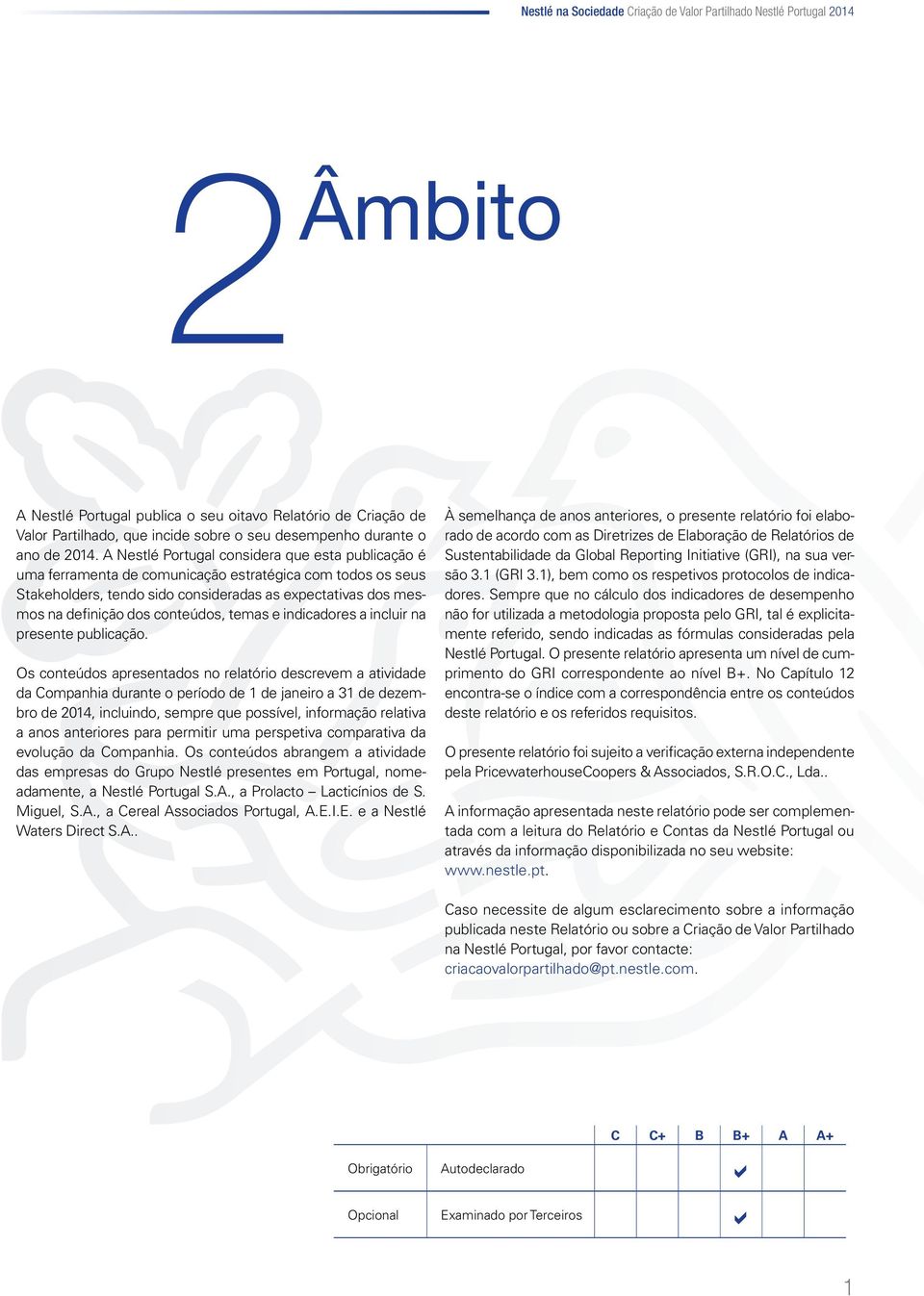 A Nestlé Portugal considera que esta publicação é uma ferramenta de comunicação estratégica com todos os seus Stakeholders, tendo sido consideradas as expectativas dos mesmos na definição dos