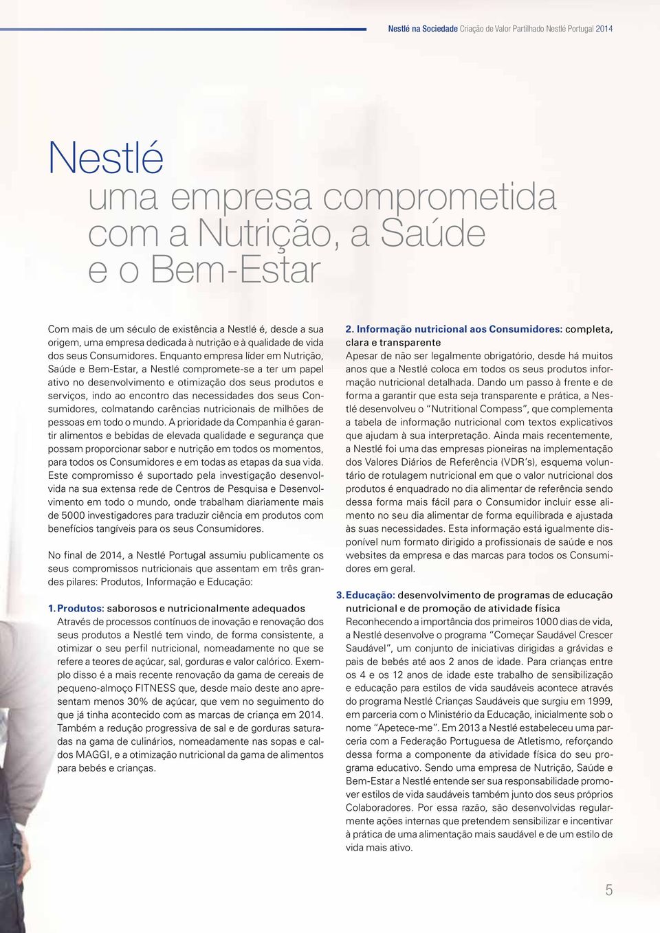 Enquanto empresa líder em Nutrição, Saúde e Bem-Estar, a Nestlé compromete-se a ter um papel ativo no desenvolvimento e otimização dos seus produtos e serviços, indo ao encontro das necessidades dos