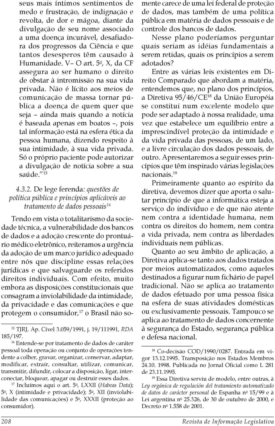 Não é lícito aos meios de comunicação de massa tornar pública a doença de quem quer que seja ainda mais quando a notícia é baseada apenas em boatos, pois tal informação está na esfera ética da pessoa