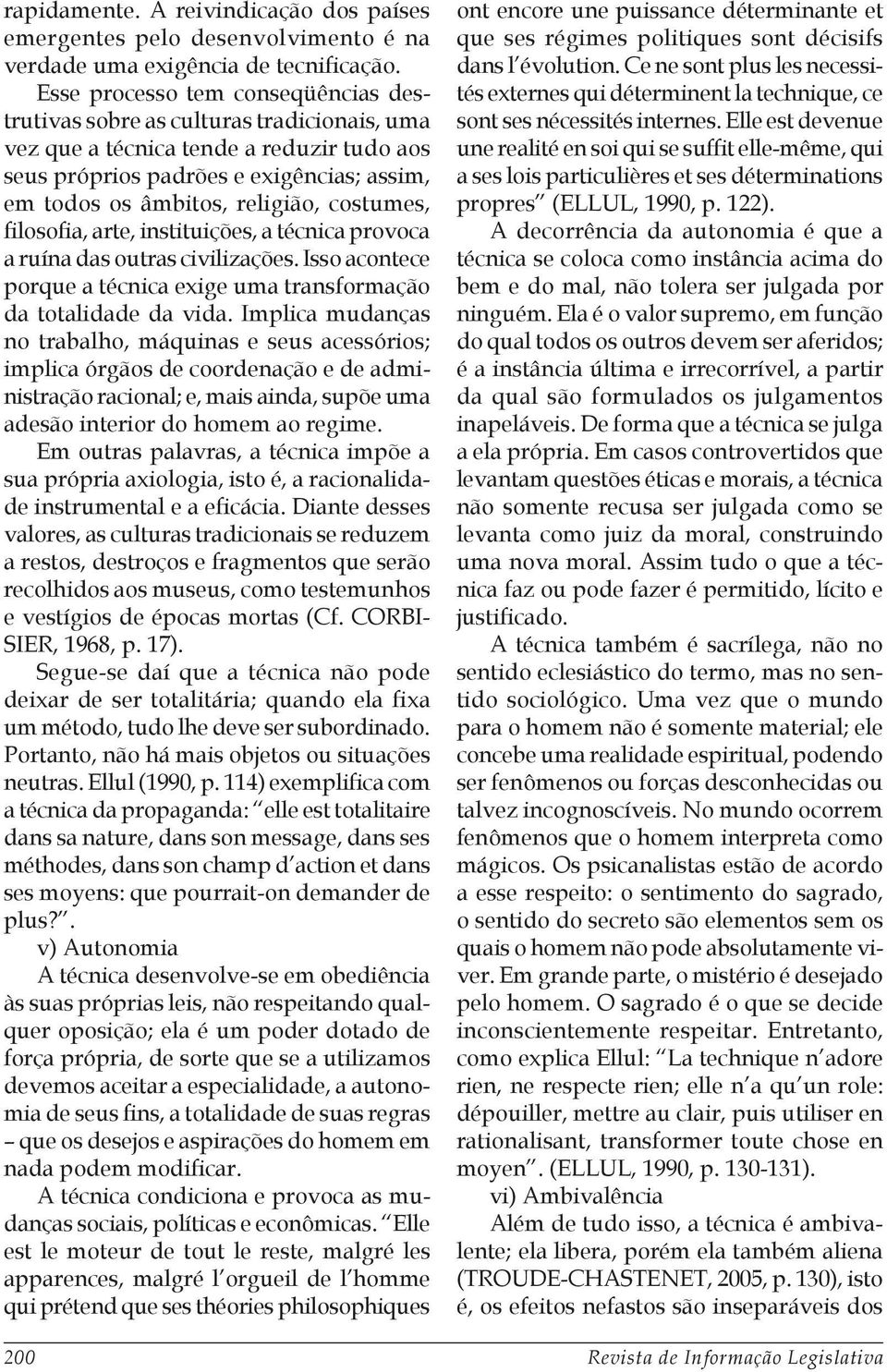 costumes, filosofia, arte, instituições, a técnica provoca a ruína das outras civilizações. Isso acontece porque a técnica exige uma transformação da totalidade da vida.