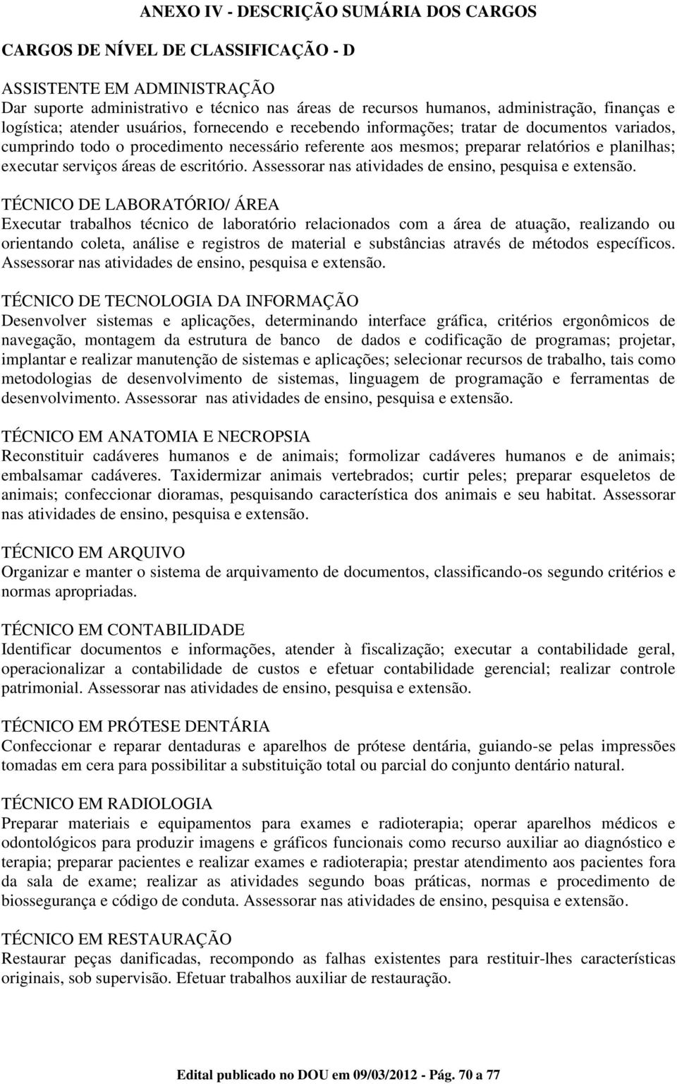 executar serviços áreas de escritório. Assessorar nas atividades de ensino, pesquisa e extensão.