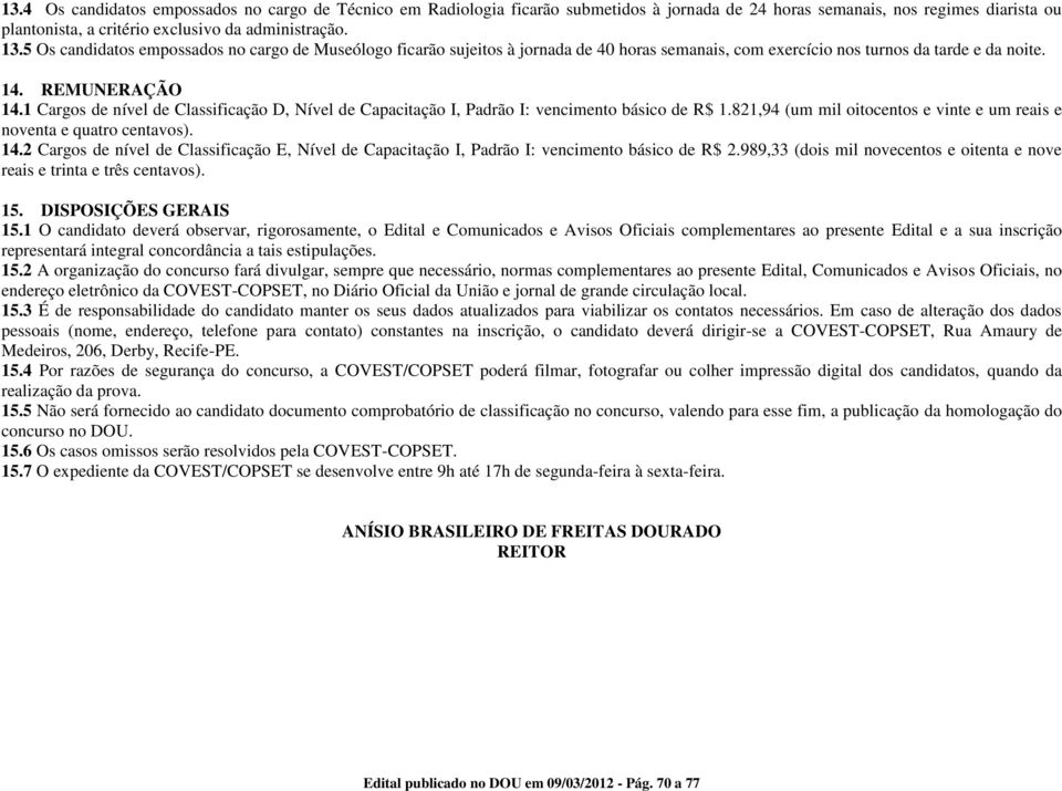 1 Cargos de nível de Classificação D, Nível de Capacitação I, Padrão I: vencimento básico de R$ 1.821,94 (um mil oitocentos e vinte e um reais e noventa e quatro centavos). 14.