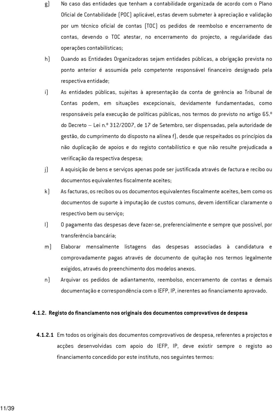 sejam entidades públicas, a obrigação prevista no ponto anterior é assumida pelo competente responsável financeiro designado pela respectiva entidade; i) As entidades públicas, sujeitas à