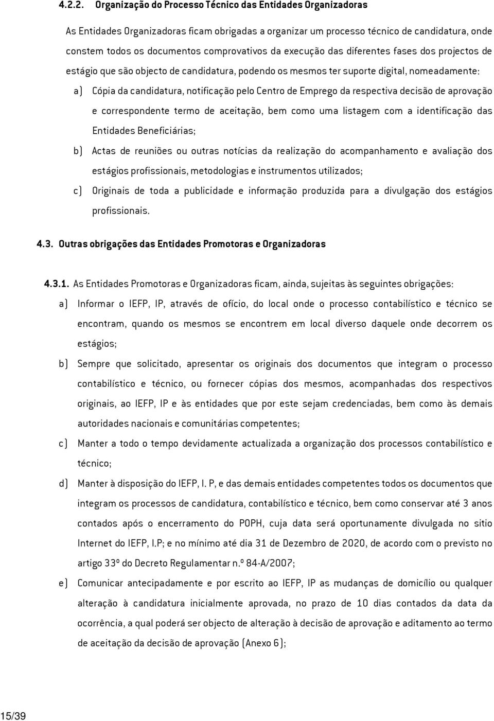 Centro de Emprego da respectiva decisão de aprovação e correspondente termo de aceitação, bem como uma listagem com a identificação das Entidades Beneficiárias; b) Actas de reuniões ou outras