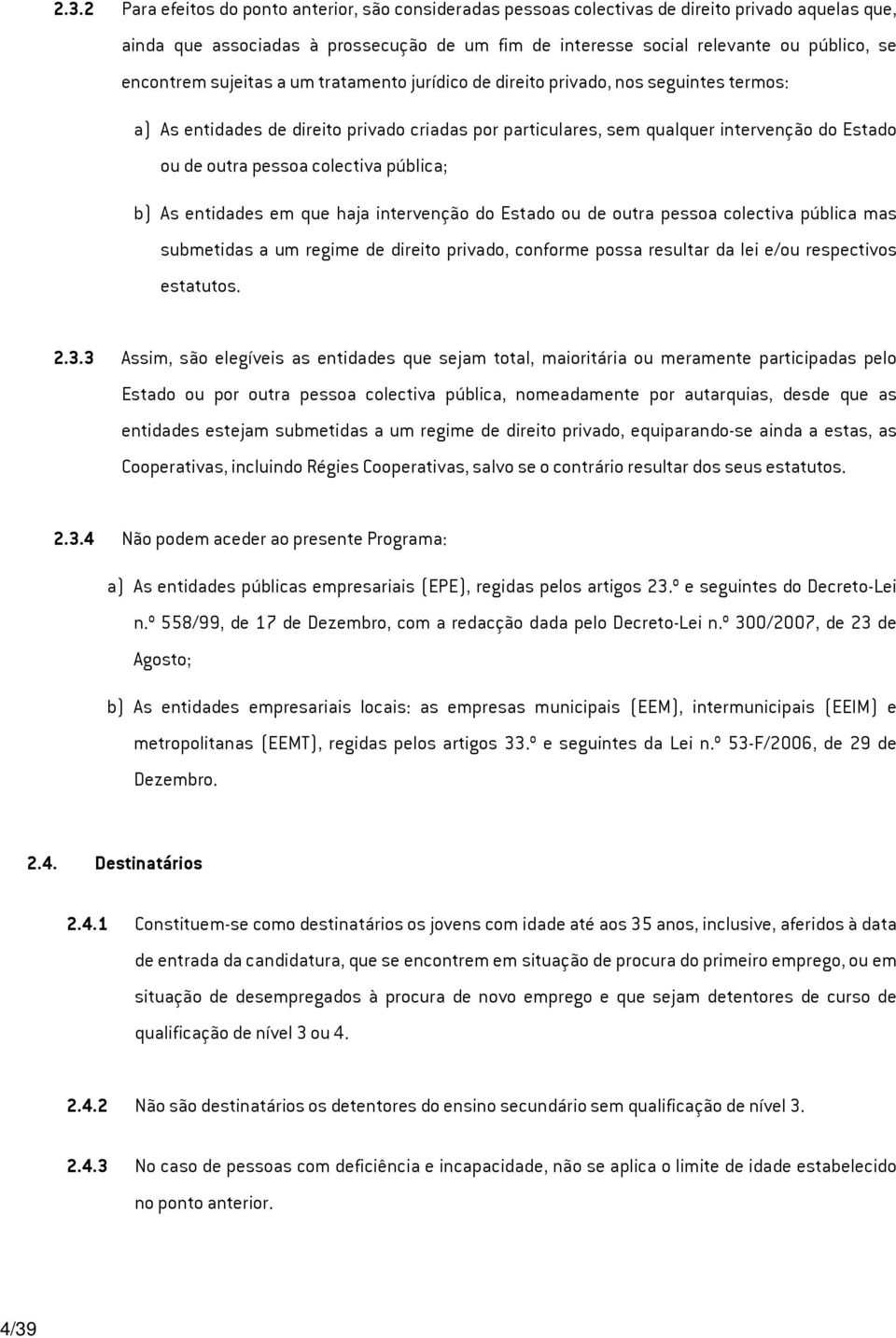 pessoa colectiva pública; b) As entidades em que haja intervenção do Estado ou de outra pessoa colectiva pública mas submetidas a um regime de direito privado, conforme possa resultar da lei e/ou