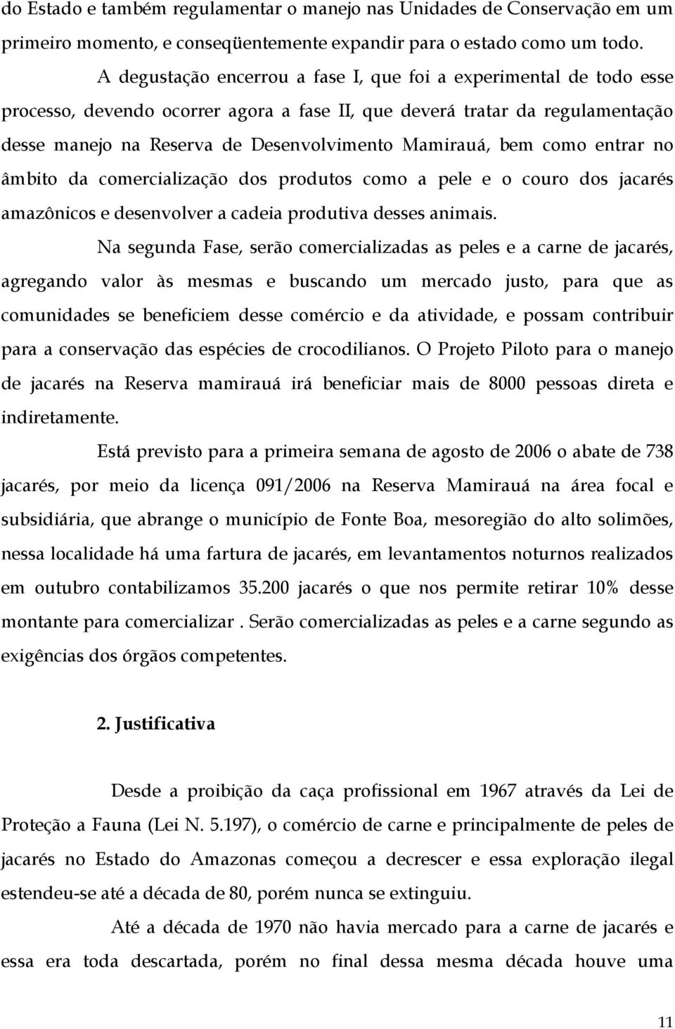 bem como entrar no âmbito da comercialização dos produtos como a pele e o couro dos jacarés amazônicos e desenvolver a cadeia produtiva desses animais.