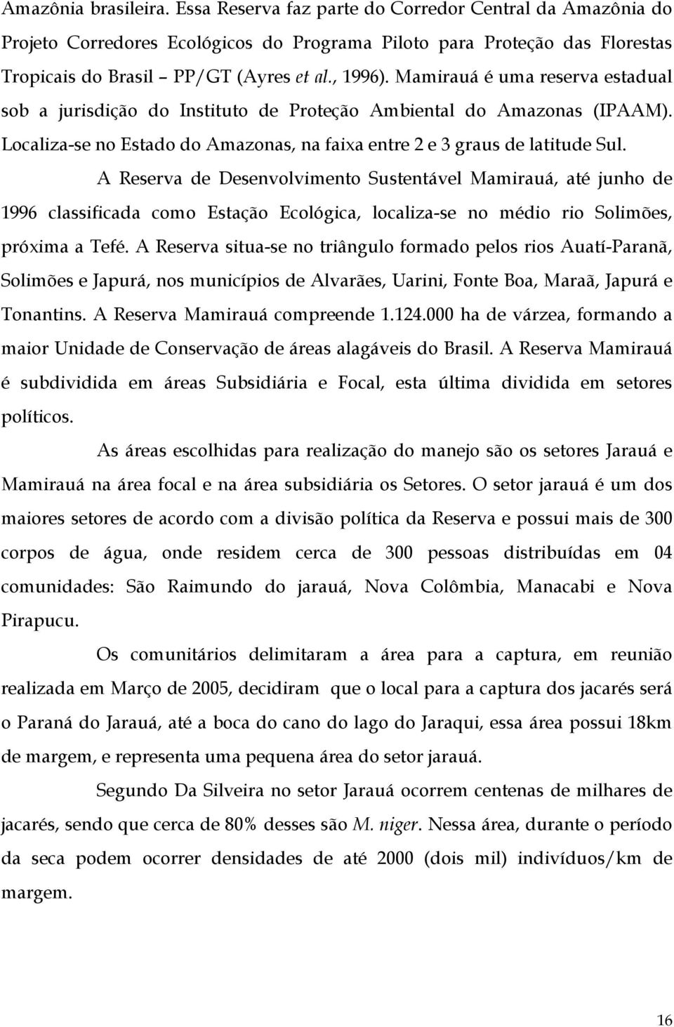 A Reserva de Desenvolvimento Sustentável Mamirauá, até junho de 1996 classificada como Estação Ecológica, localiza-se no médio rio Solimões, próxima a Tefé.