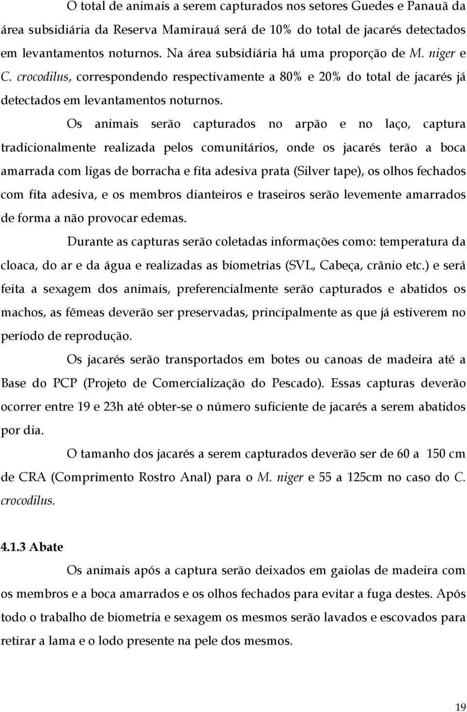 Os animais serão capturados no arpão e no laço, captura tradicionalmente realizada pelos comunitários, onde os jacarés terão a boca amarrada com ligas de borracha e fita adesiva prata (Silver tape),