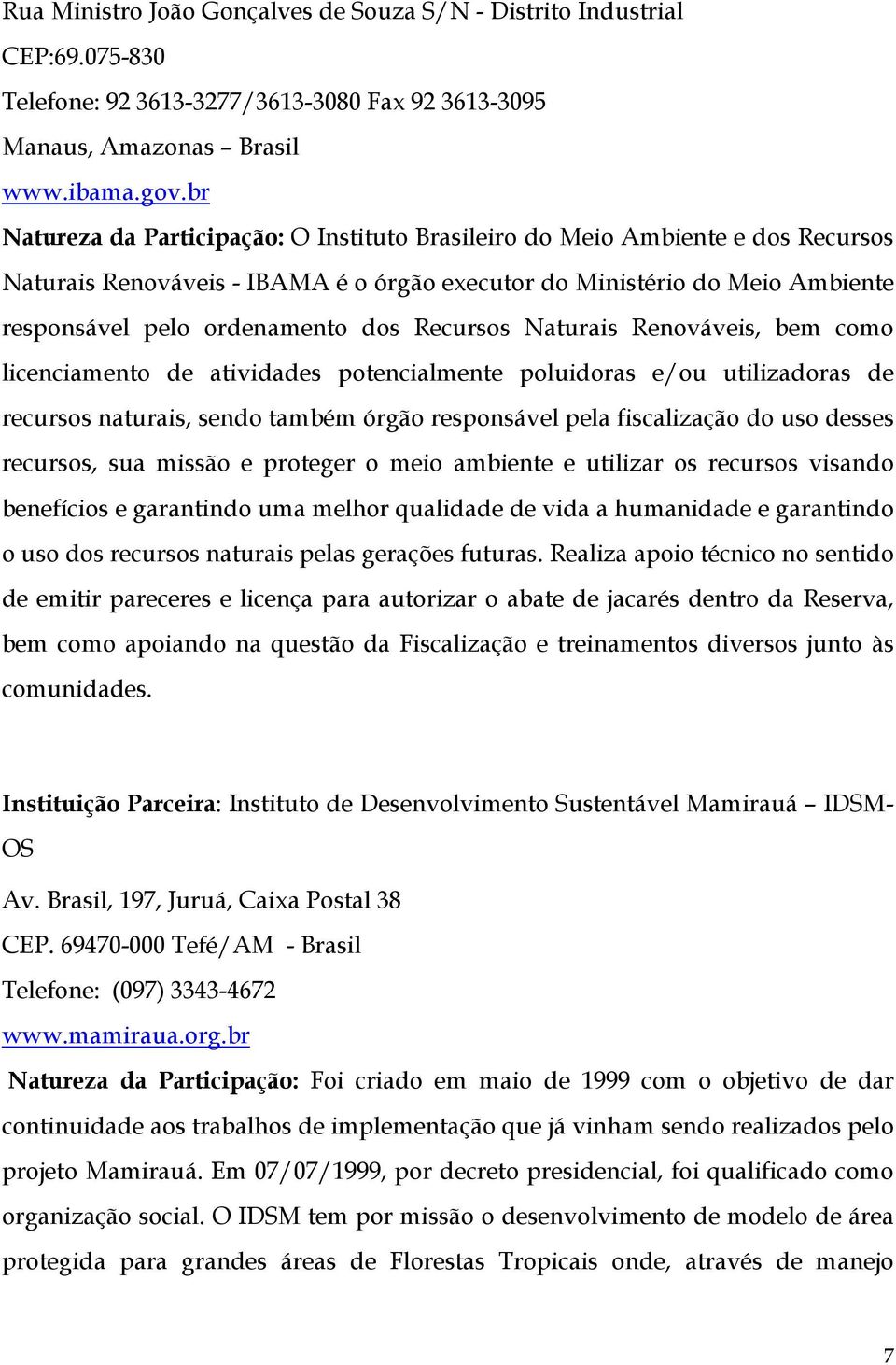 Recursos Naturais Renováveis, bem como licenciamento de atividades potencialmente poluidoras e/ou utilizadoras de recursos naturais, sendo também órgão responsável pela fiscalização do uso desses