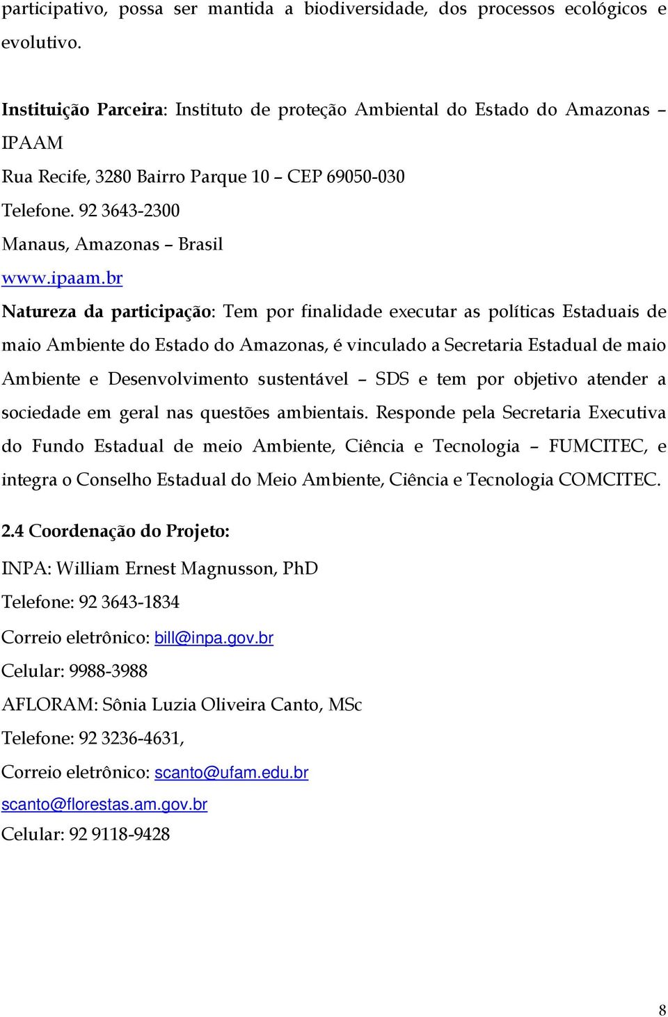 br Natureza da participação: Tem por finalidade executar as políticas Estaduais de maio Ambiente do Estado do Amazonas, é vinculado a Secretaria Estadual de maio Ambiente e Desenvolvimento