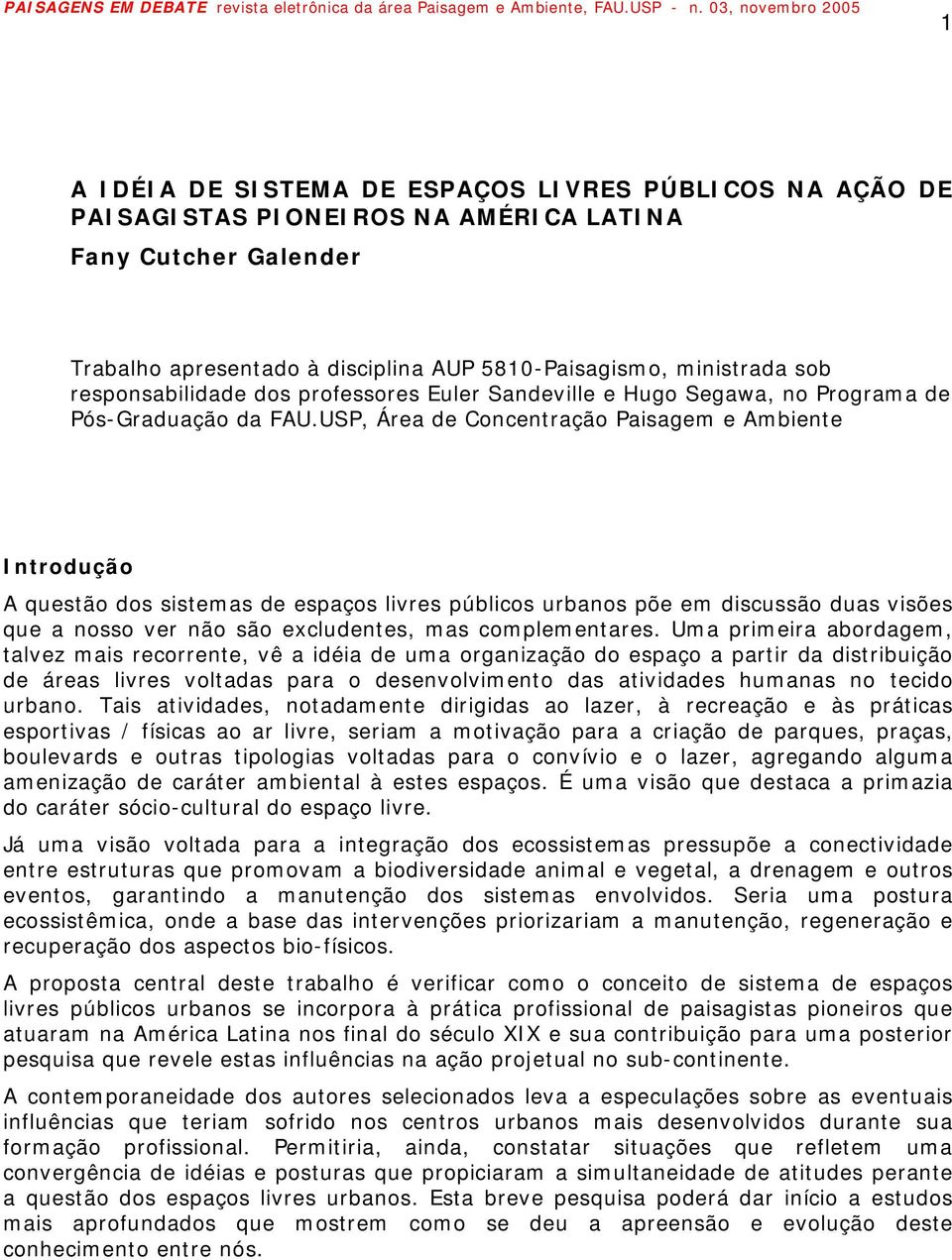 USP, Área de Concentração Paisagem e Ambiente Introdução A questão dos sistemas de espaços livres públicos urbanos põe em discussão duas visões que a nosso ver não são excludentes, mas complementares.