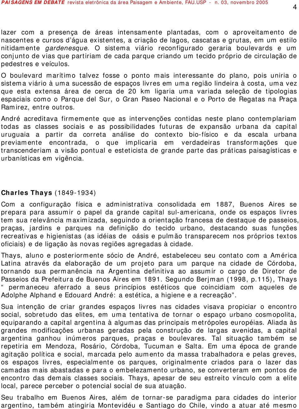 O boulevard marítimo talvez fosse o ponto mais interessante do plano, pois uniria o sistema viário à uma sucessão de espaços livres em uma região lindeira à costa, uma vez que esta extensa área de