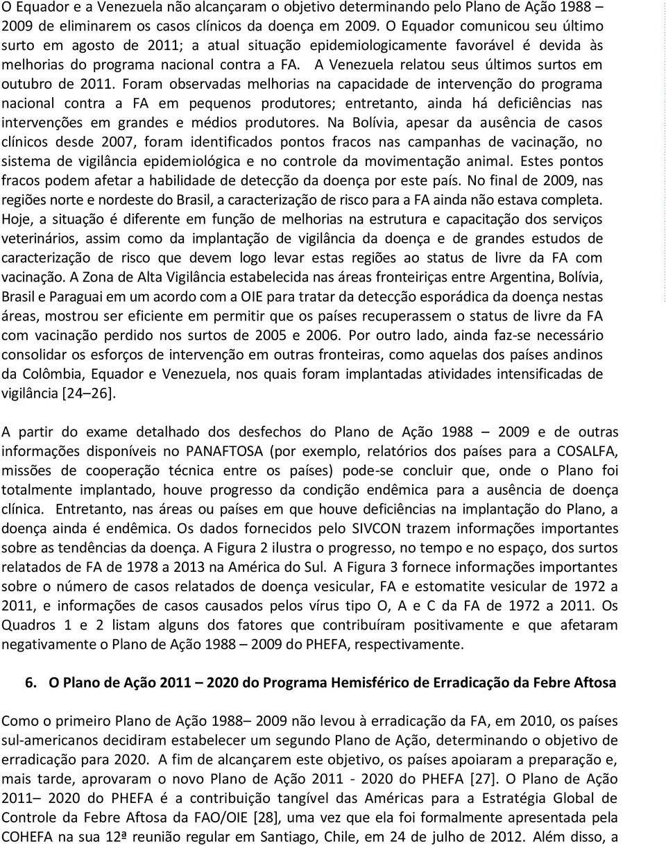 A Venezuela relatou seus últimos surtos em outubro de 2011.