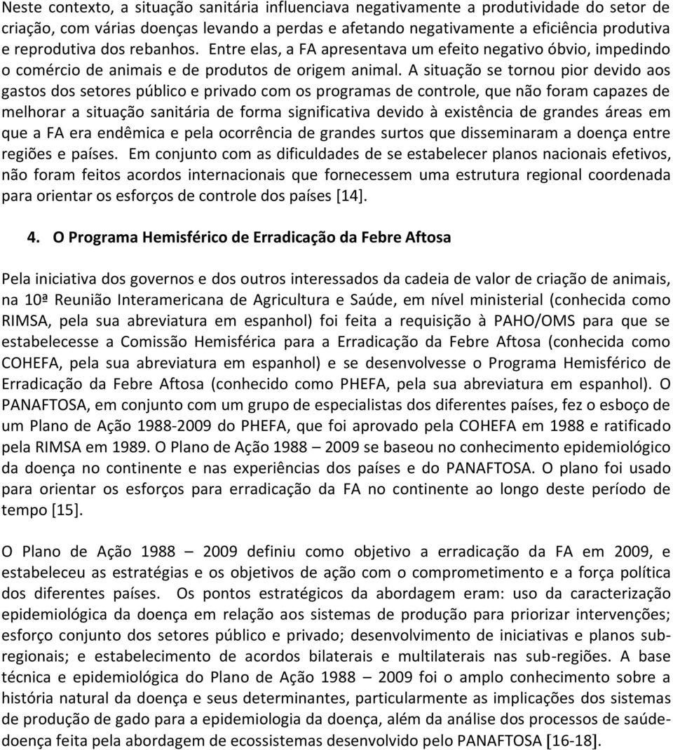 A situação se tornou pior devido aos gastos dos setores público e privado com os programas de controle, que não foram capazes de melhorar a situação sanitária de forma significativa devido à