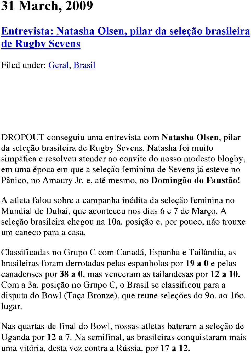 e, até mesmo, no Domingão do Faustão! A atleta falou sobre a campanha inédita da seleção feminina no Mundial de Dubai, que aconteceu nos dias 6 e 7 de Março. A seleção brasileira chegou na 10a.