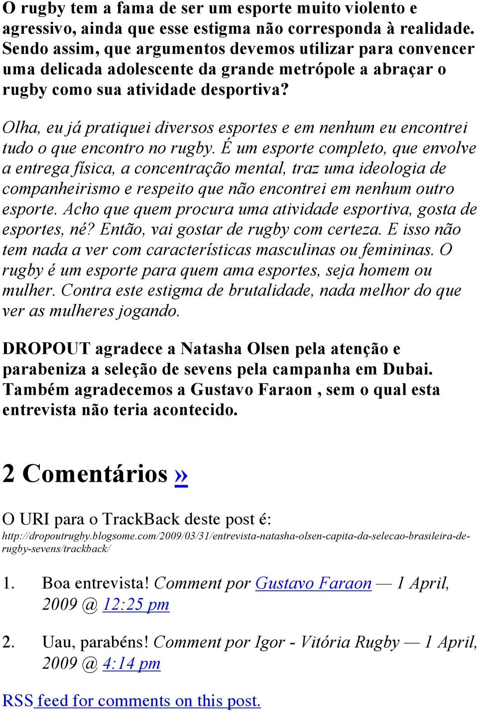 Olha, eu já pratiquei diversos esportes e em nenhum eu encontrei tudo o que encontro no rugby.