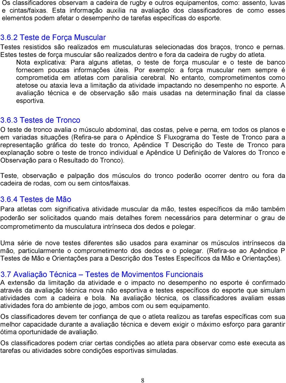 2 Teste de Força Muscular Testes resistidos são realizados em musculaturas selecionadas dos braços, tronco e pernas.