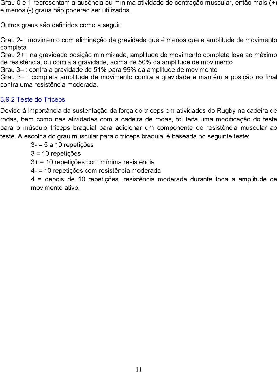 movimento completa leva ao máximo de resistência; ou contra a gravidade, acima de 50% da amplitude de movimento Grau 3 : contra a gravidade de 51% para 99% da amplitude de movimento Grau 3+ :