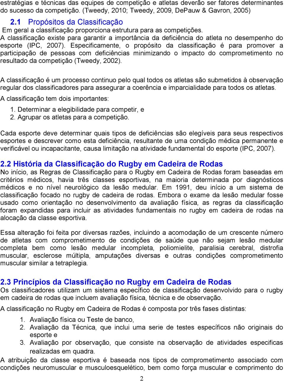 A classificação existe para garantir a importância da deficiência do atleta no desempenho do esporte (IPC, 2007).