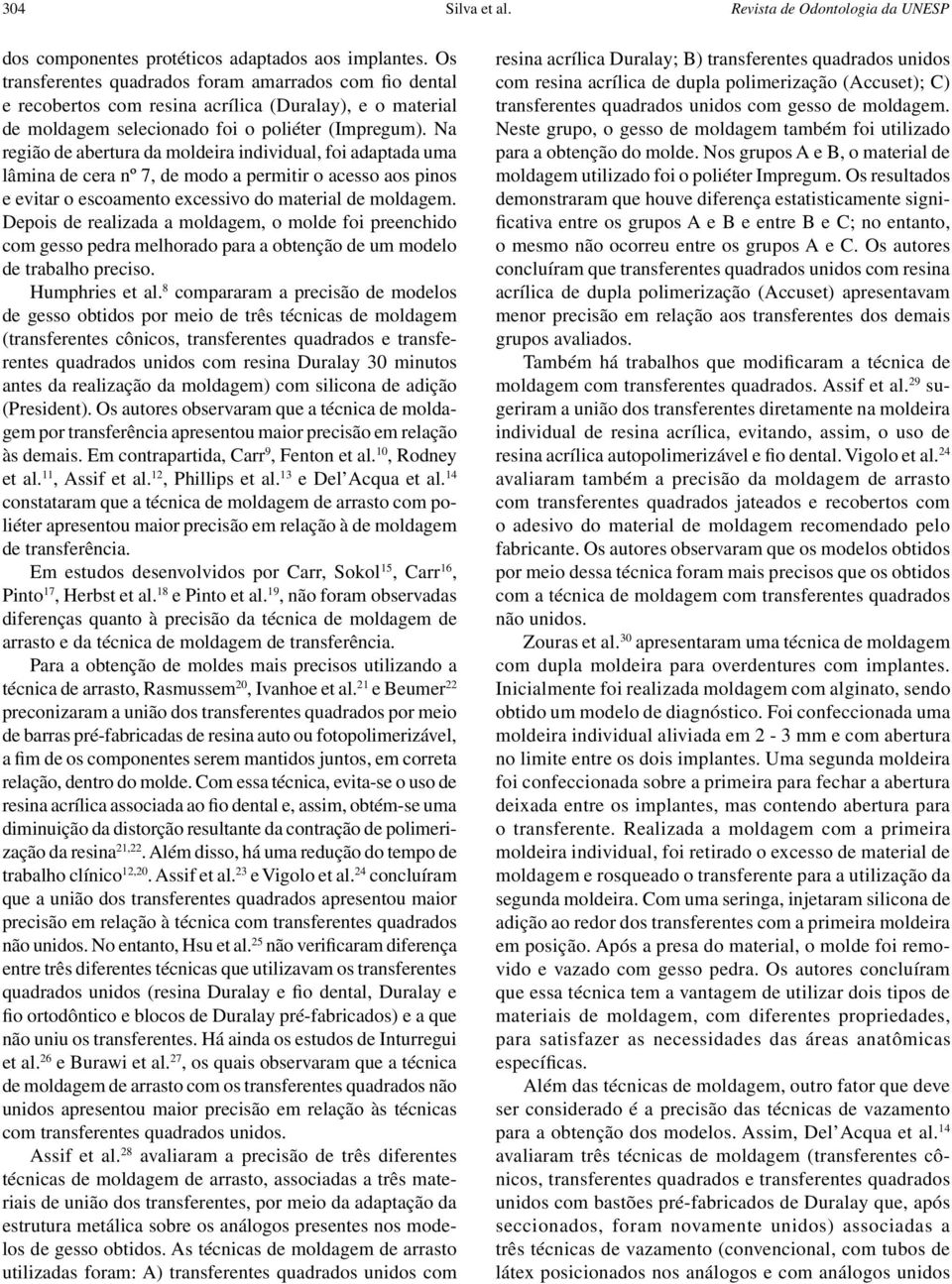 Na região de abertura da moldeira individual, foi adaptada uma lâmina de cera nº 7, de modo a permitir o acesso aos pinos e evitar o escoamento excessivo do material de moldagem.