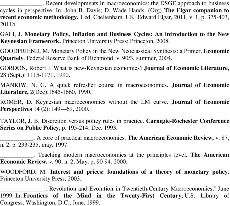Princeton University Press: Princeton, 2008. GOODFRIEND, M. Monetary Policy in the New Neoclassical Synthesis: a Primer. Economic Quartely, Federal Reserve Bank of Richmond, v. 90/3, summer, 2004.