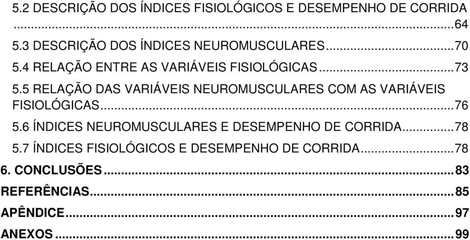 5 RELAÇÃO DAS VARIÁVEIS NEUROMUSCULARES COM AS VARIÁVEIS FISIOLÓGICAS... 76 5.