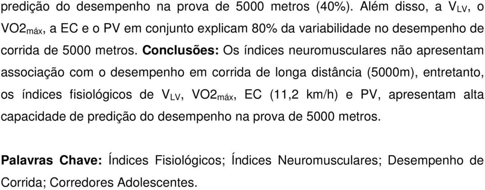 Conclusões: Os índices neuromusculares não apresentam associação com o desempenho em corrida de longa distância (5000m), entretanto, os