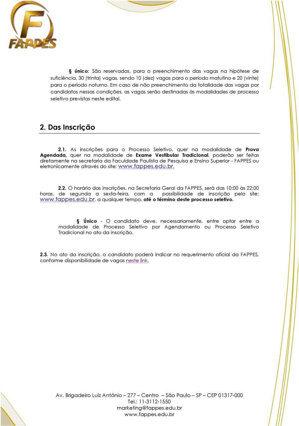 As inscrições para o Processo Seletivo, quer na modalidade de Prova Agendada, quer na modalidade de Exame Vestibular Tradicional, poderão ser feitas diretamente na secretaria da Faculdade Paulista de