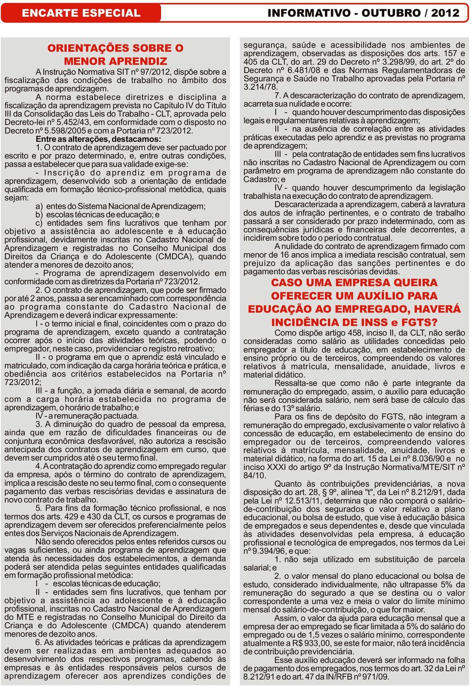 A norma estabelece diretrizes e disciplina a fiscalização da aprendizagem prevista no Capítulo IV do Título III da Consolidação das Leis do Trabalho - CLT, aprovada pelo Decreto-lei nº 5.