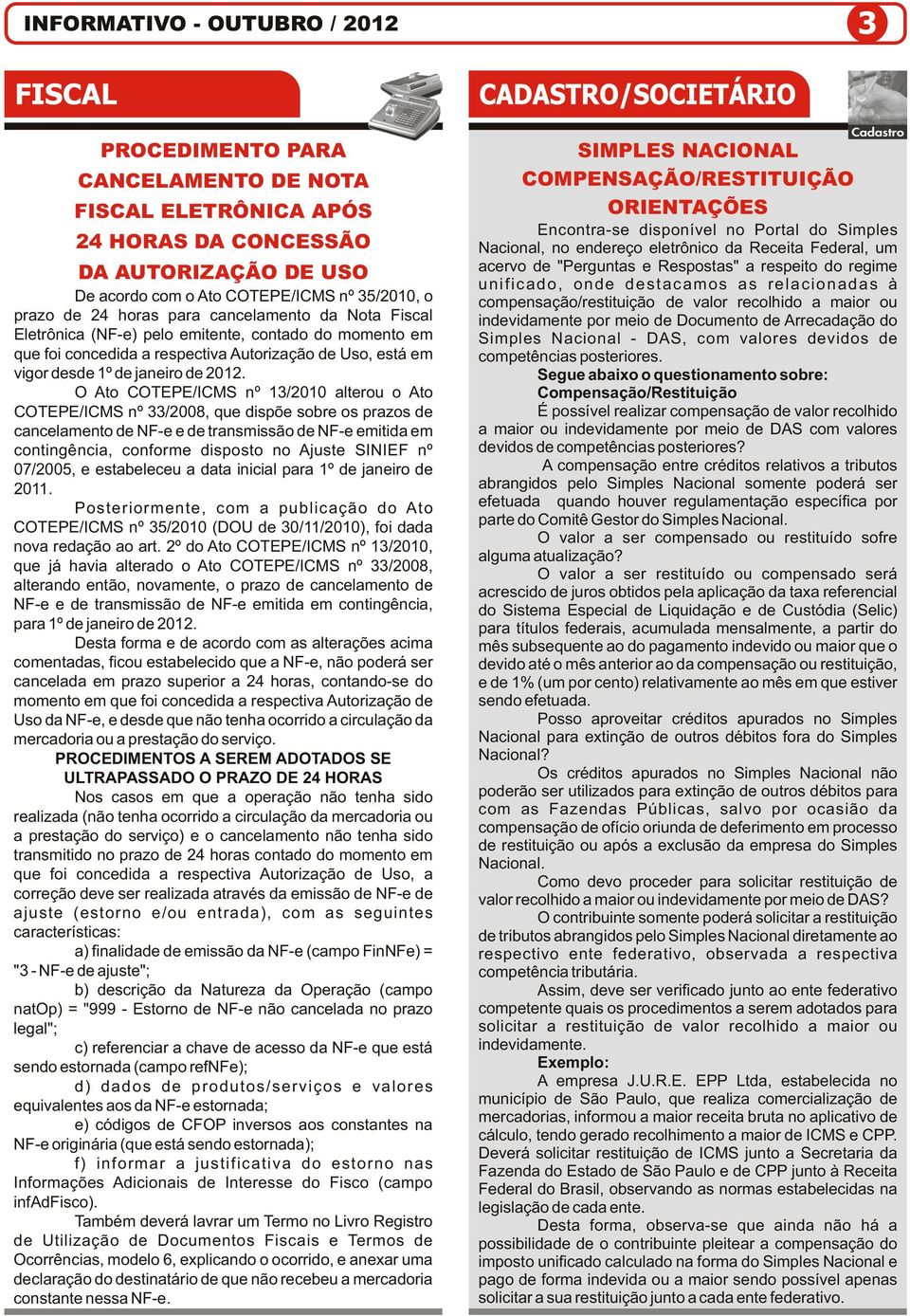 O Ato COTEPE/ICMS nº 13/2010 alterou o Ato COTEPE/ICMS nº 33/2008, que dispõe sobre os prazos de cancelamento de NF-e e de transmissão de NF-e emitida em contingência, conforme disposto no Ajuste