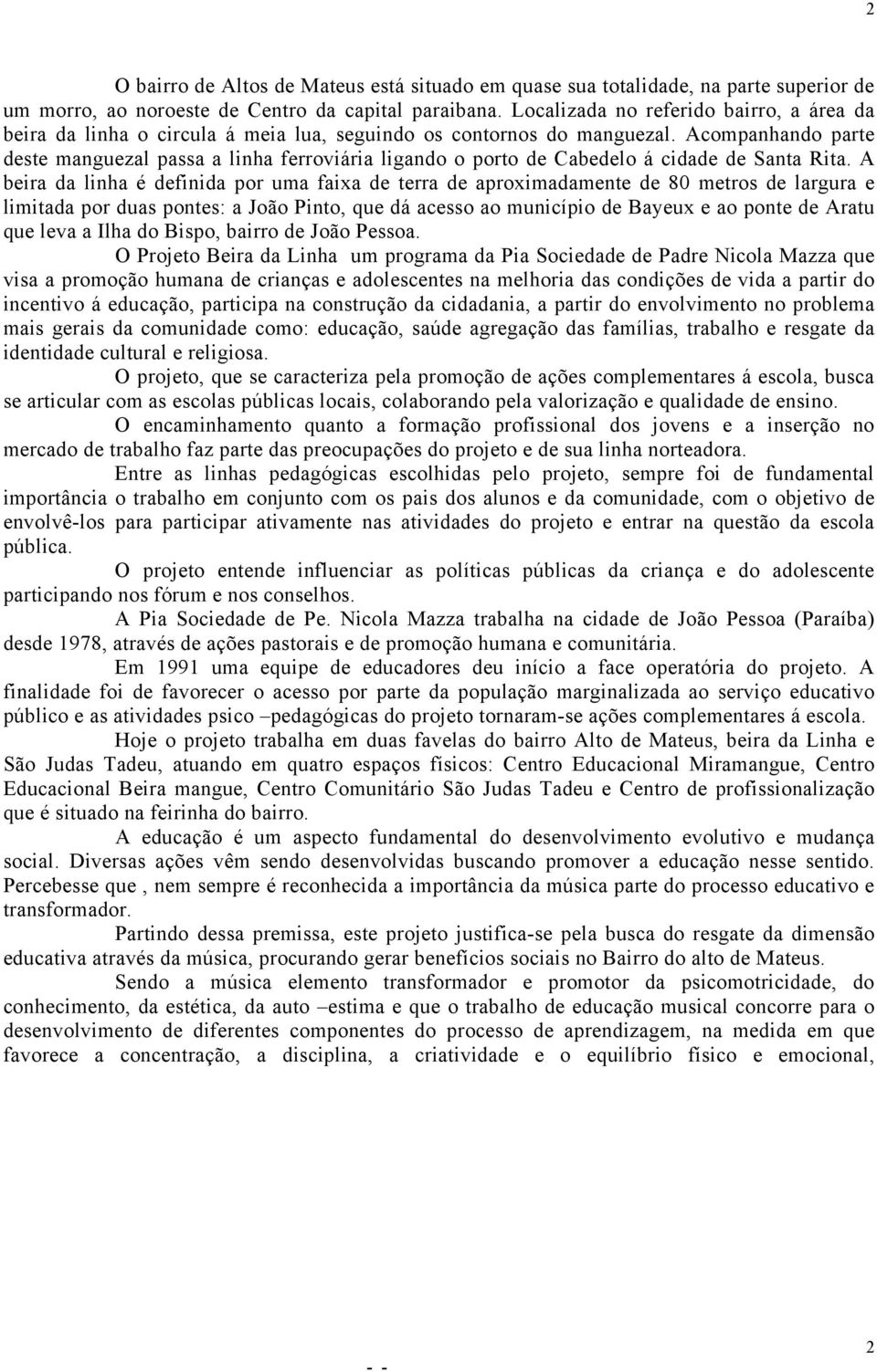 Acompanhando parte deste manguezal passa a linha ferroviária ligando o porto de Cabedelo á cidade de Santa Rita.