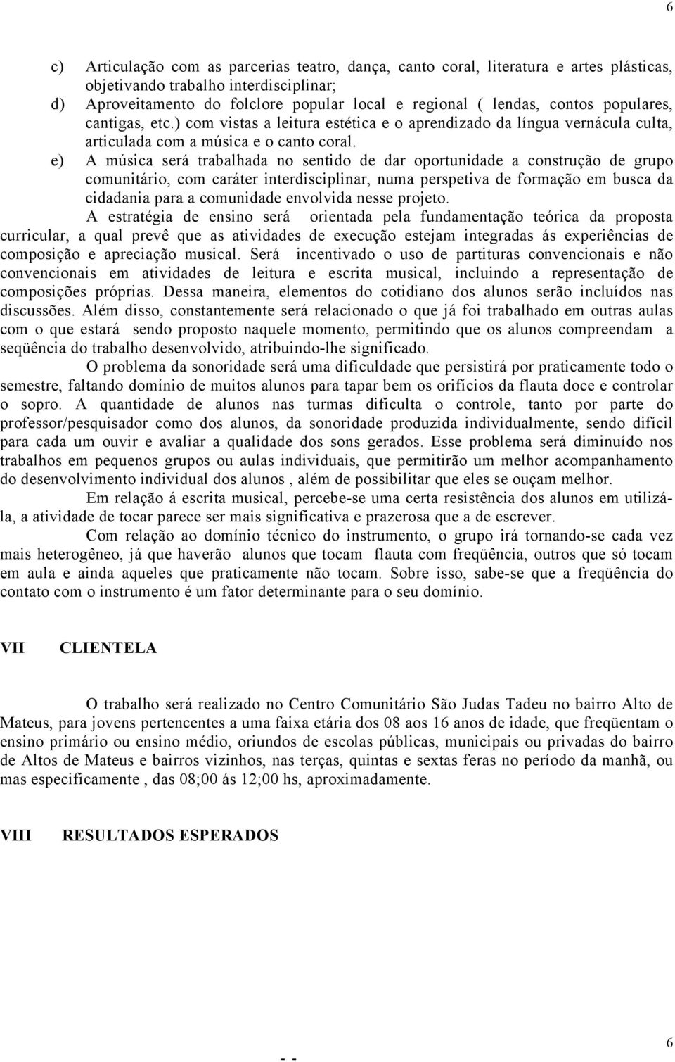 e) A música será trabalhada no sentido de dar oportunidade a construção de grupo comunitário, com caráter interdisciplinar, numa perspetiva de formação em busca da cidadania para a comunidade