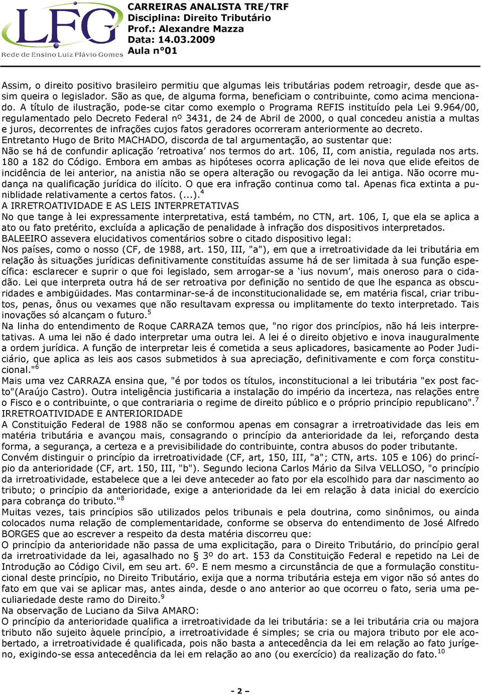 964/00, regulamentado pelo Decreto Federal nº 3431, de 24 de Abril de 2000, o qual concedeu anistia a multas e juros, decorrentes de infrações cujos fatos geradores ocorreram anteriormente ao decreto.