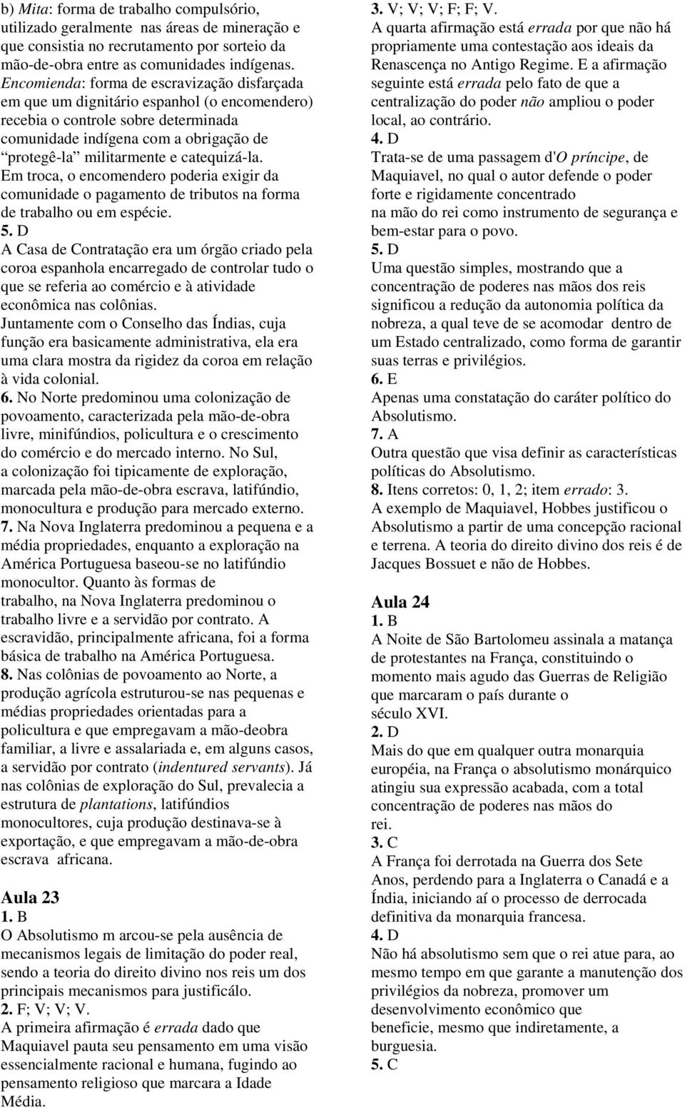 catequizá-la. Em troca, o encomendero poderia exigir da comunidade o pagamento de tributos na forma de trabalho ou em espécie. 5.