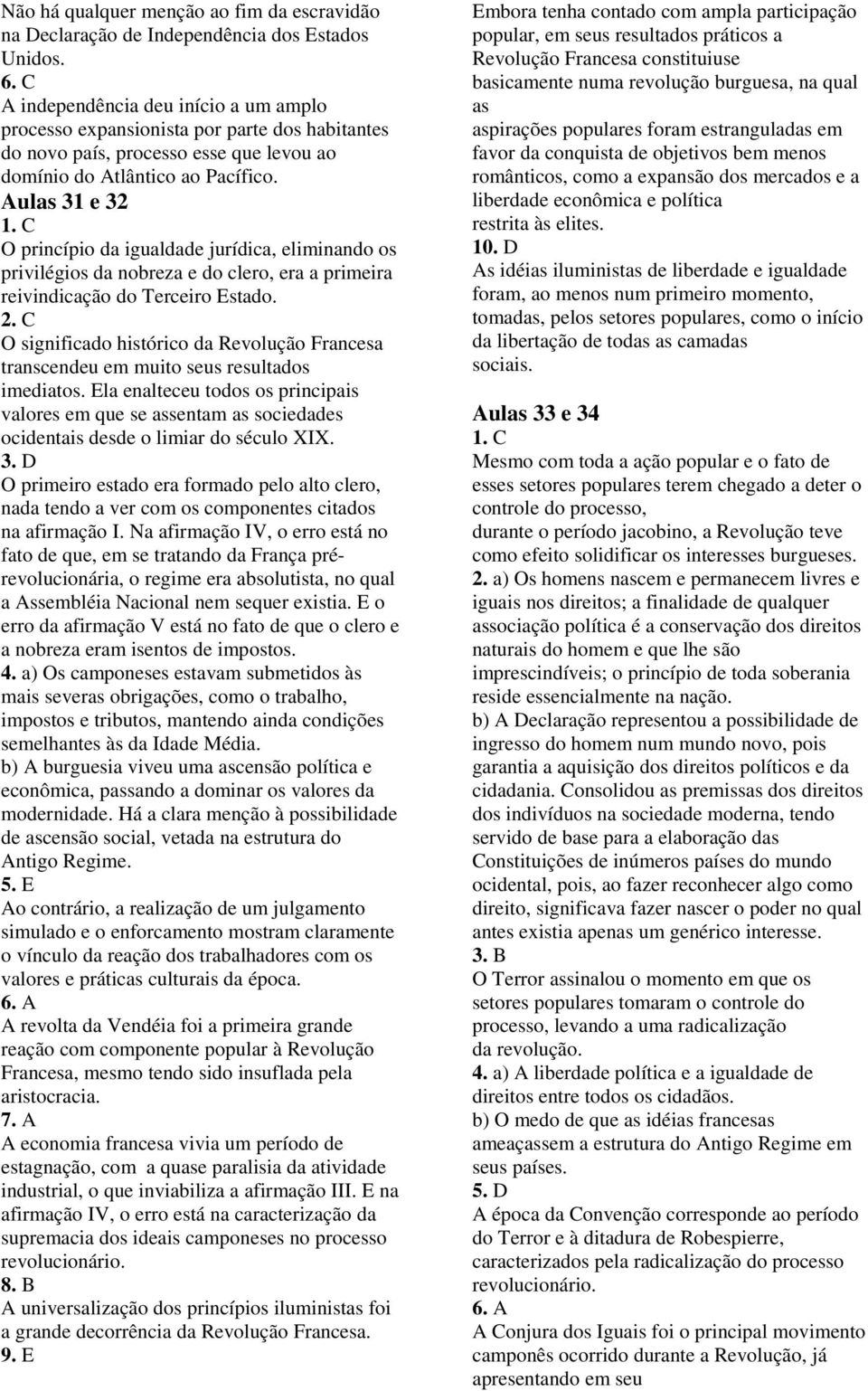 Aulas 31 e 32 O princípio da igualdade jurídica, eliminando os privilégios da nobreza e do clero, era a primeira reivindicação do Terceiro Estado. 2.