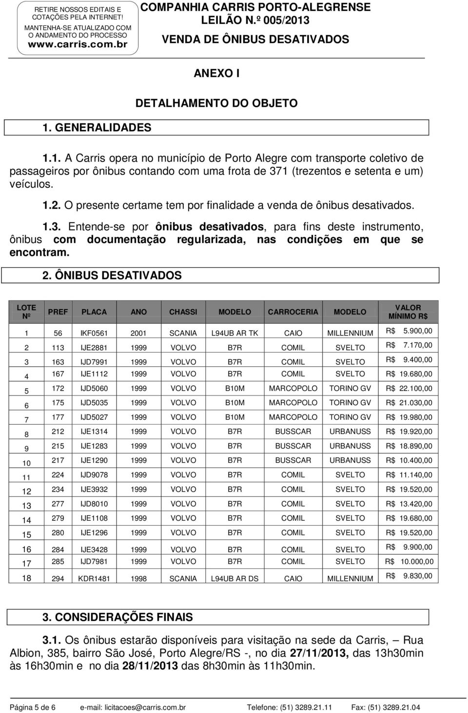 Entende-se por ônibus desativados, para fins deste instrumento, ônibus com documentação regularizada, nas condições em que se encontram. 2.