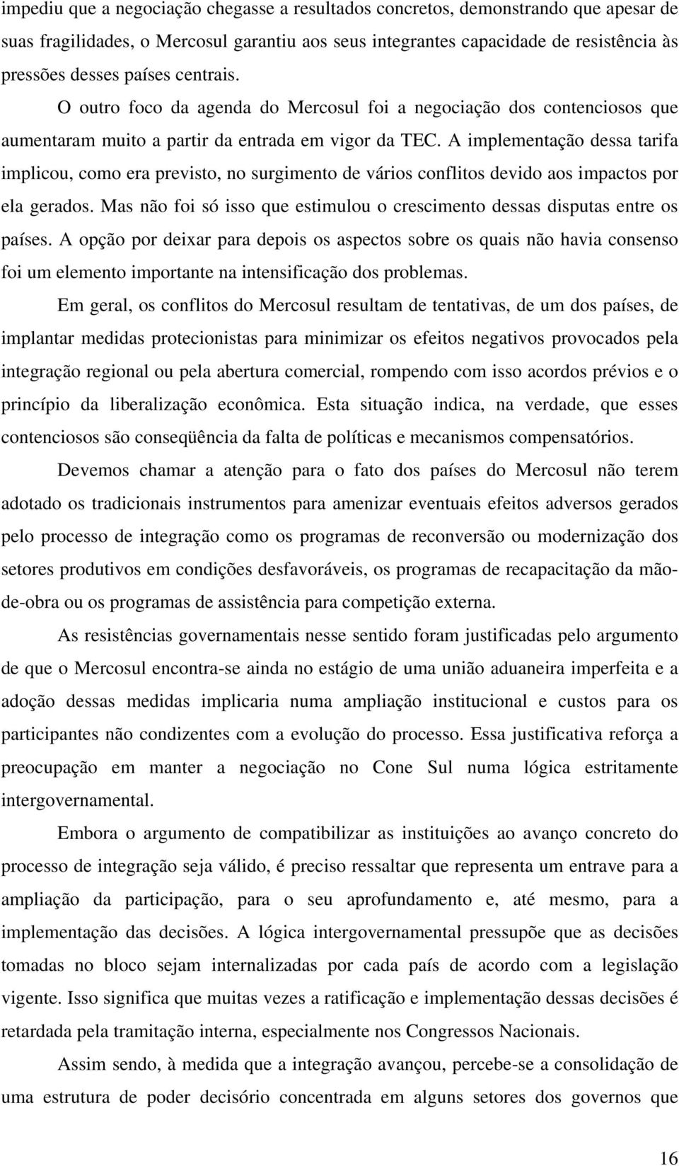 A implementação dessa tarifa implicou, como era previsto, no surgimento de vários conflitos devido aos impactos por ela gerados.