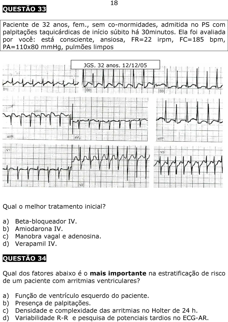 a) Beta-bloqueador IV. b) Amiodarona IV. c) Manobra vagal e adenosina. d) Verapamil IV.