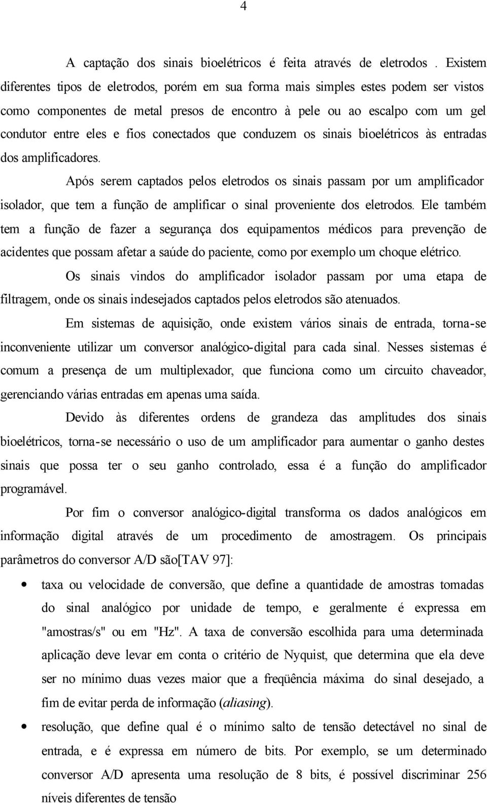 conectados que conduzem os sinais bioelétricos às entradas dos amplificadores.