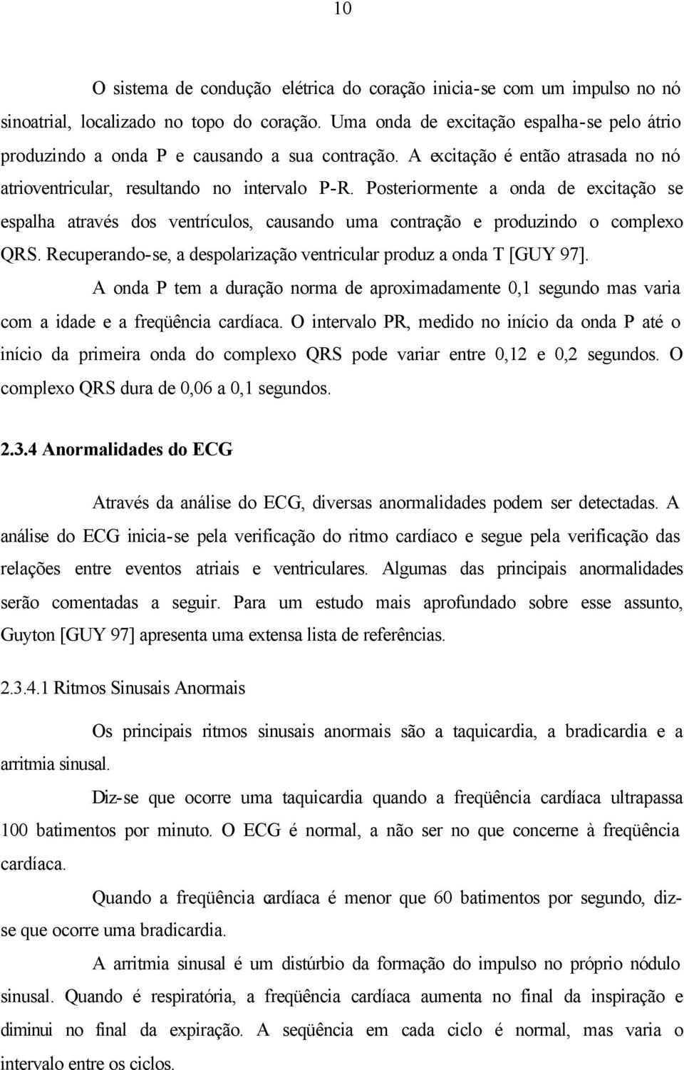 Posteriormente a onda de excitação se espalha através dos ventrículos, causando uma contração e produzindo o complexo QRS. Recuperando-se, a despolarização ventricular produz a onda T [GUY 97].