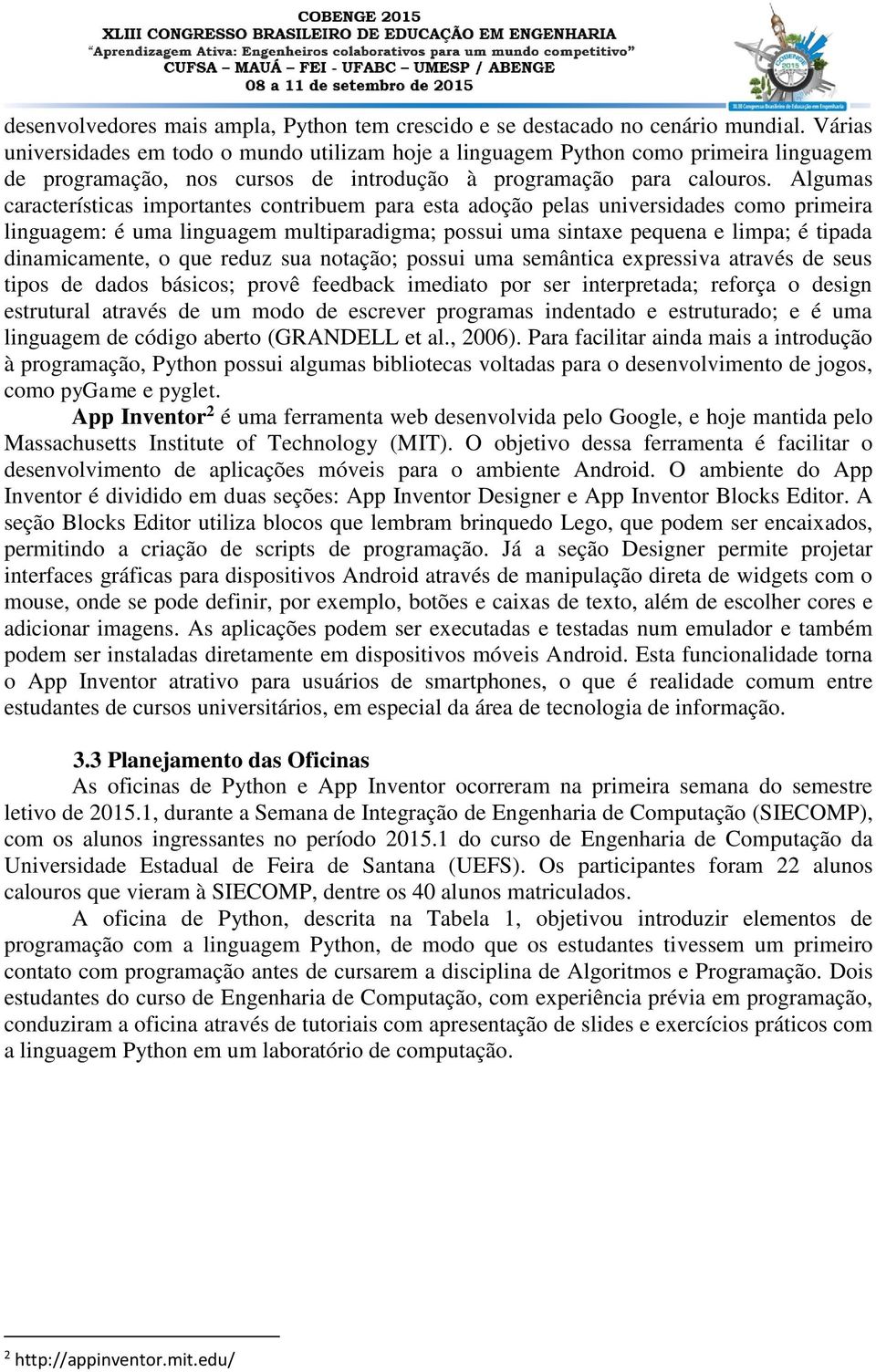 Algumas características importantes contribuem para esta adoção pelas universidades como primeira linguagem: é uma linguagem multiparadigma; possui uma sintaxe pequena e limpa; é tipada