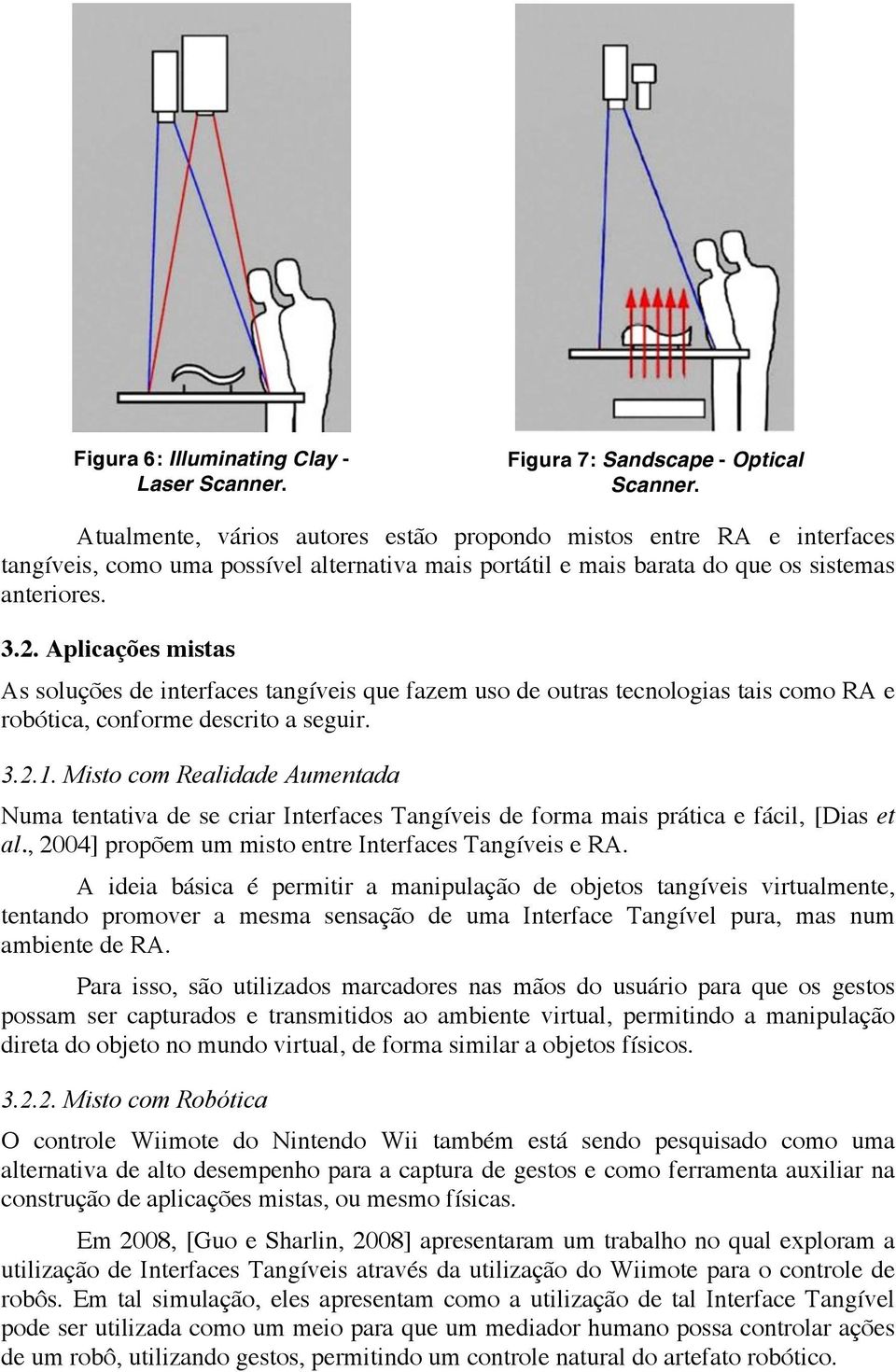 Aplicações mistas As soluções de interfaces tangíveis que fazem uso de outras tecnologias tais como RA e robótica, conforme descrito a seguir. 3.2.1.