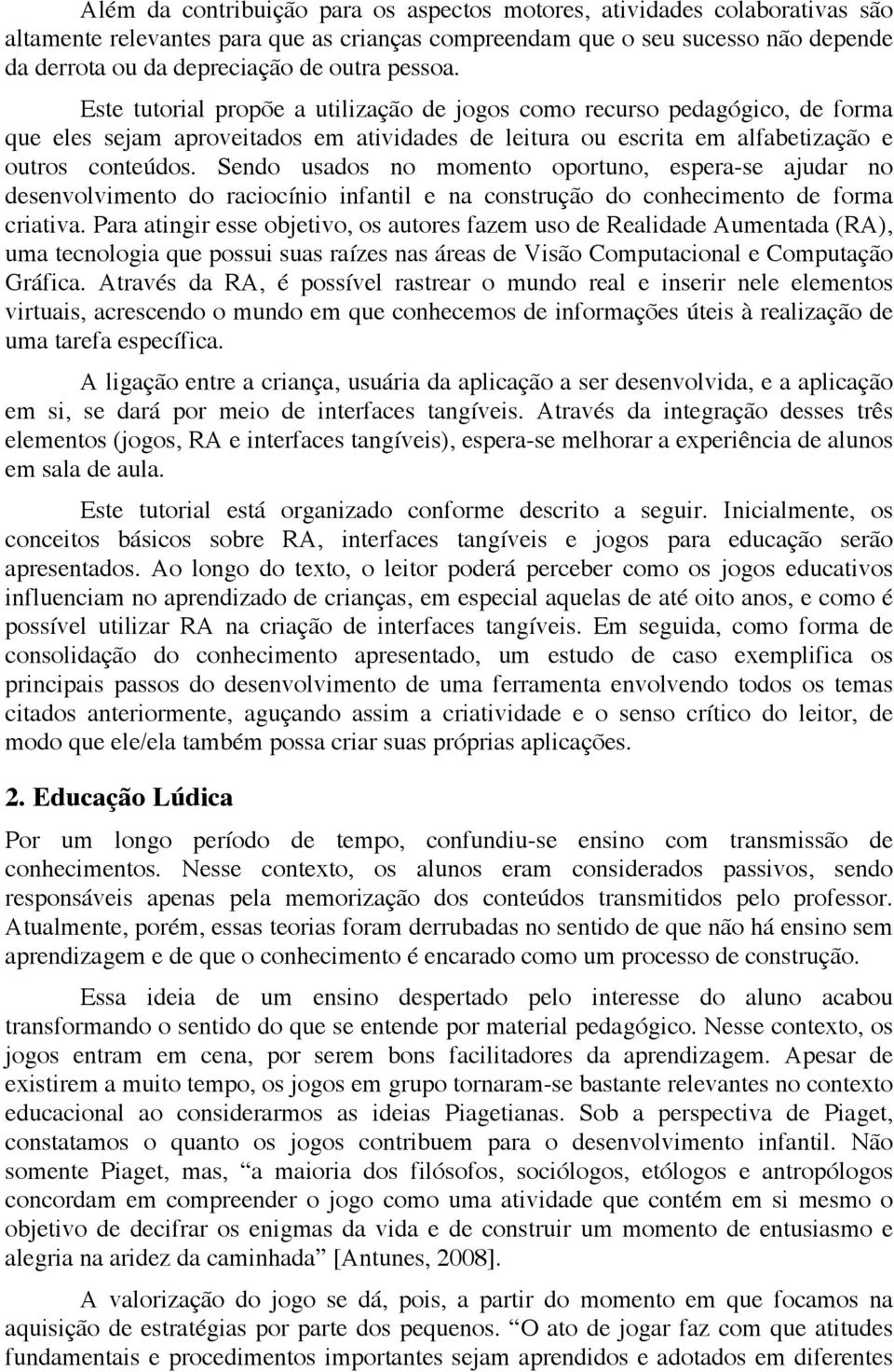 Sendo usados no momento oportuno, espera-se ajudar no desenvolvimento do raciocínio infantil e na construção do conhecimento de forma criativa.